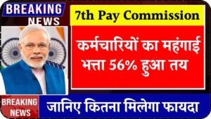 7th Pay Commission: केंद्रीय कर्मचारियों का महंगाई भत्ता 56% हुआ तय, जानिए कितना मिलेगा फायदा